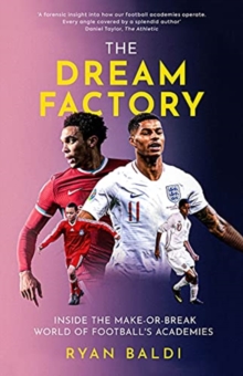 Image for The dream factory  : inside the make-or-break world of football's academies