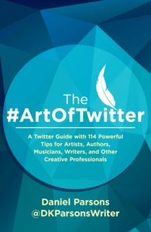 Image for The #ArtOfTwitter : A Twitter Guide with 114 Powerful Tips for Artists, Authors, Musicians, Writers, and Other Creative Professionals