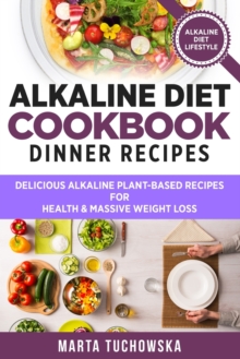 Image for Alkaline Diet Cookbook - Dinner Recipes : Delicious Alkaline Plant-Based Recipes for Health & Massive Weight Loss