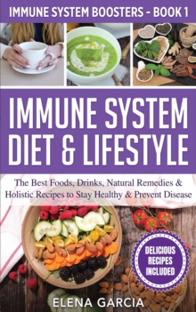 Image for Immune System Diet & Lifestyle : The Best Foods, Drinks, Natural Remedies & Holistic Recipes to Stay Healthy & Prevent Disease