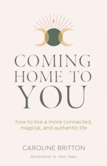 Image for Coming Home to You: How to Live a More Connected, Magical and Authentic Life