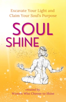 Image for Soul Shine: Excavate Your Light and Claim Your Soul's Purpose