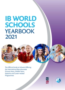 Image for IB World Schools Yearbook 2021 : The Official Guide to Schools Offering the International Baccalaureate Primary Years, Middle Years, Diploma and Career-related Programmes