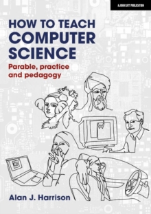 Image for How to Teach Computer Science: Parable, practice and pedagogy
