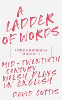 A Ladder of Words: Mid-Twentieth-Century Welsh Plays in English