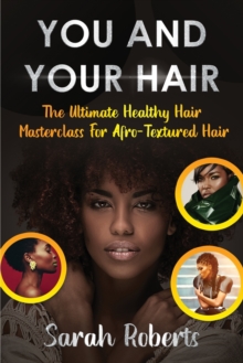 Image for You and Your Hair : The Ultimate Healthy Hair Masterclass for Afro Textured Hair