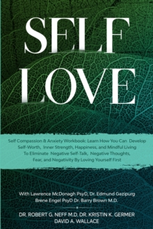 Image for Self Love : Self Compassion & Anxiety Workbook: Learn How You Can Develop Self-Worth, Inner Strength, Happiness, and Mindful Living To Eliminate Negative Self-Talk, Negative Thoughts, and Fear