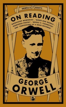 Image for Orwell on Reading: Bookshop Memories, Good Bad Books, Nonsense Poetry, Books vs. Cigarettes and Confessions of a Book Reviewer
