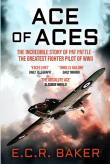 Ace of Aces: The Incredible Story of Pat Pattle – the Greatest Fighter Pilot of WWII