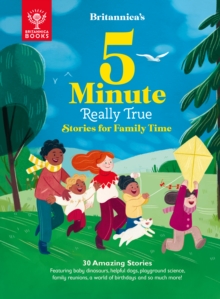 Britannica’s 5-Minute Really True Stories for Family Time: 30 Amazing Stories: Featuring baby dinosaurs, helpful dogs, playground science, family reunions, a world of birthdays, and so much more!