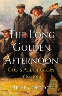 Image for The long golden afternoon  : golf's age of glory, 1864-1914