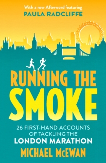 Running the Smoke: 26 First-Hand Accounts of Tackling the London Marathon