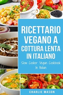 Image for Ricettario Vegano a Cottura Lenta In Italiano/ Slow Cooker Vegan Cookbook In Italian : Ricette Vegane Facili a Cottura Lenta da seguire