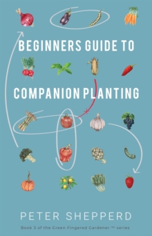 Image for Beginners Guide to Companion Planting: Gardening Methods Using Plant Partners to Grow Organic Vegetables