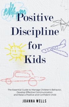 Image for Positive Discipline for Kids: The Essential Guide to Manage Children's Behavior, Develop Effective Communication and Raise a Positive and Confident Child