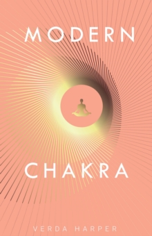 Image for Modern Chakra: Unlock the Dormant Healing Powers Within You, and Restore Your Connection With the Energetic World