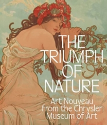 Image for The triumph of nature  : Art Nouveau from the Chrysler Museum of Art