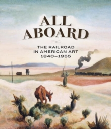 All Aboard: The Railroad in American Art, 1840 – 1955