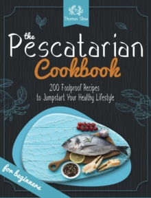 Image for The Pescatarian Cookbook : 200 Foolproof Recipes to Jumpstart Your Healthy Lifestyle