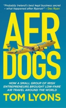 Image for Aer Dogs : How a small group of Irish entrepreneurs brought low-fare air travel around the world