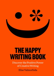 The Happy Writing Book: Discover the Positive Power of Creative Writing