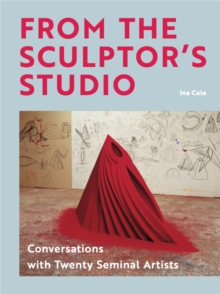 From the Sculptor’s Studio: Conversations with 20 Seminal Artists