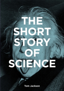 Image for The short story of science  : a pocket guide to key histories, experiments, theories, instruments and methods