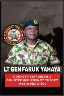 Image for Lt Gen Faruk Yahaya COUNTER TERRORISM & COUNTER INSURGENCY THEORY MEETS PRACTICE
