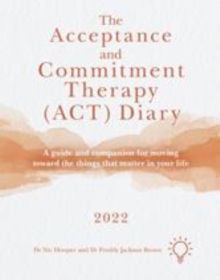 Image for The Acceptance and Commitment Therapy (ACT) Diary 2022 : A Guide and Companion for Moving Toward the Things That Matter in Your Life