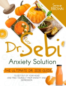 Image for Dr. Sebi Anxiety Solution : The Ultimate Dr. Sebi Guide to Free Yourself From Anxiety and Depression