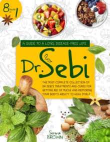 Image for Dr. Sebi : 8 Books in 1: A Guide to a Long, Disease-Free Life. The Most Complete Collection of Dr Sebi's Treatments and Cures for Restoring Your Body's Ability to Heal Itself