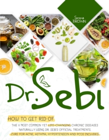 Image for Dr. Sebi : How to Get Rid of the 11 Most Common Yet Life-Changing Chronic Diseases Naturally Using Dr. Sebi's Official Treatments