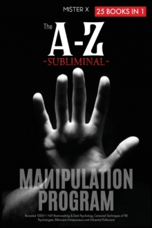 Image for The A-Z Subliminal Manipulation Program : Revealed 1000+1 NLP, Brainwashing & Dark Psychology Censored Techniques of FBI Psychologists, Billionaire Entrepreneurs and Influential Politicians