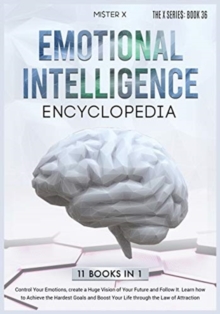 Image for Emotional Intelligence Encyclopedia : Control Your Emotions, create a Huge Vision of Your Future and Follow It. Learn how to Achieve the Hardest Goals and Boost Your Life through the Law of Attraction