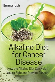 Image for Alkaline Diet for Cancer Disease : How the Alkaline Diet Can Help You to Fight and Prevent Cancer