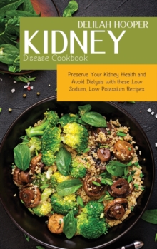Image for Kidney Disease Cookbook : Preserve Your Kidney Health and Avoid Dialysis with these Low Sodium, Low Potassium Recipes