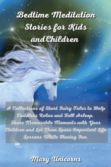 Image for Bedtime Meditation Stories for Kids and Children : A Collections of Short Fairy Tales to Help Toddlers Relax and Fall Asleep. Share Memorable Moments with Your Children and Let Them Learn Important Li