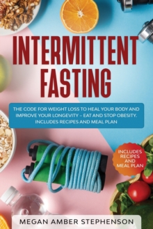 Image for Intermittent Fasting : The Code of Weight Loss to Heal Your Body and Improve Your Longevity - Eat and Stop Obesity