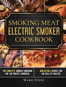 Image for Smoking Meat : The Ultimate Smoker Cookbook for Real Pitmasters. Irresistible Recipes for Your Electric Smoker