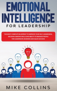 Image for Emotional Intelligence for Leadership : The Most Complete Blueprint to Improve Your Self-awareness, Decision-making Skills and Ability to Manage People for Leadership, Business and Sales Success
