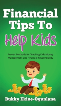 Image for Financial Tips to Help Kids : Proven Methods for Teaching Kids Money Management and Financial Responsibility
