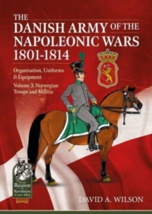 Image for The Danish Army of the Napoleonic Wars 1801-1815. Organisation, Uniforms & Equipment