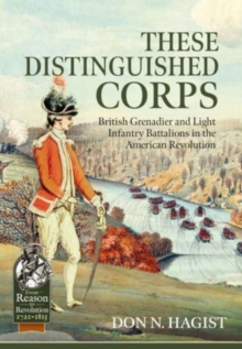 Image for These distinguished corps  : British Grenadier and Light Infantry Battalions in the American Revolution