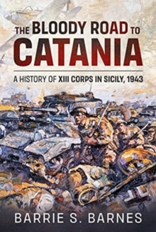 Image for The bloody road to Catania  : a history of XIII Corps in Sicily, 1943