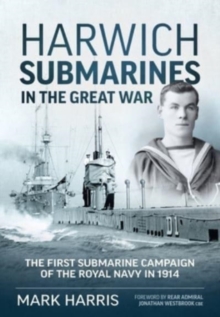 Image for Harwich submarines in the Great War  : the first submarine campaign of the Royal Navy in 1914