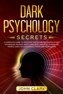 Image for Dark Psychology Secrets : A Complete Guide to Discover the Advanced Manipulation Techniques, Reading Body Language, and How to Analyze People Using Psychological Tricks and Persuasion