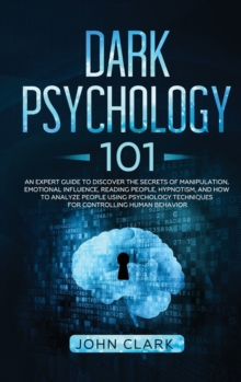Image for Dark Psychology 101 : An Expert Guide to Discover the Secrets of Manipulation, Emotional Influence, Reading People, Hypnotism, and How to Analyze People Using Psychology Techniques for Controlling Hum