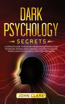 Image for Dark Psychology Secrets : A Complete Guide to Discover the Advanced Manipulation Techniques, Reading Body Language, and How to Analyze People Using Psychological Tricks and Persuasion