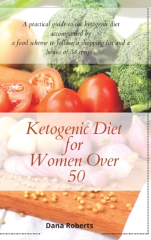 Image for Ketogenic Diet for Women Over 50 : A practical guide to the ketogenic diet accompanied by a food scheme to follow, a shopping list and a bonus of 38 recipes