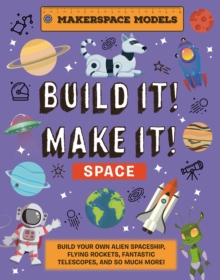 Build It! Make It! SPACE: Makerspace Models. Build your Own Alien Spaceship, Flying Rocket, Asteroid Sling Shot – Over 25 Awesome Models to Make: 4